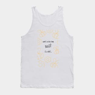 What's Better Than Bees? I'll Wait... Tank Top